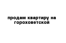 продам квартиру на гороховетской